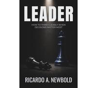 LEADER: How to Think Clearly When Decisions Matter Most: 3 (The Decision Trilogy)