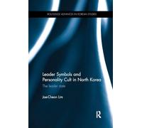 Leader Symbols and Personality Cult in North Korea: The Leader State (Routledge Advances in Korean Studies)