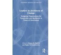 Leaders as Architects of Change: Designing Organizations for Connection and Resilience in Times of Uncertainty (Leadership: Research and Practice)