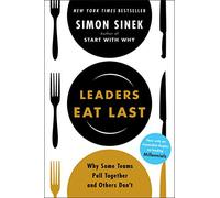 Leaders Eat Last: The leadership book that every good manager needs, from the multi-million copy bestselling author of Start With Why