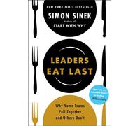 Leaders Eat Last: Why Some Teams Pull Together and Others Don't