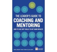 Leader's Guide to Coaching and Mentoring, The: How to Use Soft Skills to Get Hard Results
