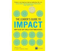Leaders Guide to Impact, The (Book): How to Use Soft Skills to Get Hard Results