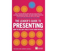 The Leader's Guide to Presenting: How to Use Soft Skills to Get Hard Results