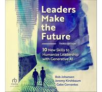 Leaders Make the Future, Third Edition: Ten New Skills to Humanize Leadership with Generative AI