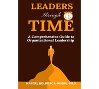 Leaders Through Time: A Comprehensive Guide to Organizational Leadership