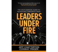 Leaders Under Fire: The CEO's Survival Guide to Navigating Corporate Crisis