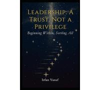 Leadership: A Trust, Not A Privilege: Beginning Within, Serving All