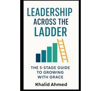 Leadership Across The Ladder: The 5-Stage Guide to Growing with Grace