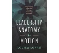 Leadership Anatomy in Motion: Empowering You to Lead Through Technology and People