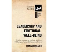 Leadership and Emotional Well-Being: Practical Strategies for Emotional Resilience, Well-Being, and Sustainable Leadership Success