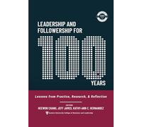 Leadership and Followership for 100 Years: Lessons from Practice, Research, & Reflection