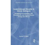 Leadership and Morality in Ethical Ambiguity: Navigating Accountability, Self-Development, and Communication Among CIA Officers (Leadership: Research and Practice)