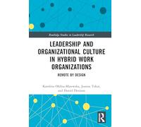 Leadership and Organizational Culture in Hybrid Work Organizations: Remote by Design (Routledge Studies in Leadership Research)