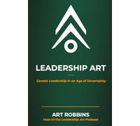 Leadership Art: Certain Leadership in an Age of Uncertainty