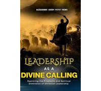Leadership As A Divine Calling: Restoring the Prophetic and Spiritual Dimension of Christian Leadership