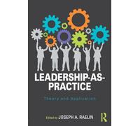 Leadership-as-Practice: Theory and Application (Routledge Studies in Leadership Research)
