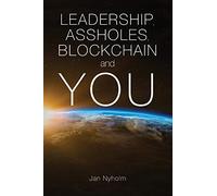 Leadership, Assholes, Blockchain and YOU: This book is written to inspire you to think like a leader, and live a more successful life, while helping solving the biggest challenges the world faces.