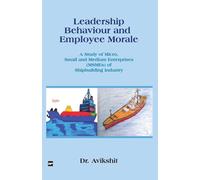 LEADERSHIP BEHAVIOUR AND EMPLOYEE MORALE: A Study of Micro, Small and Medium Enterprises (MSMEs) of Shipbuilding Industry