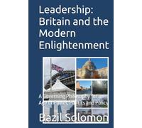 Leadership: Britain and the Modern Enlightenment: A Governing Philosophy for an Age of Power, Politics and Policy