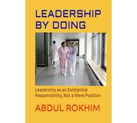 LEADERSHIP BY DOING: Leadership as an Existential Responsibility, Not a Mere Position