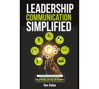 Leadership Communication Simplified: A Personal Development Guide. Leaders Unlock Language Skills, Gain Perspective, and Lead with Confidence, Clarity, and Influence in Business and Life.