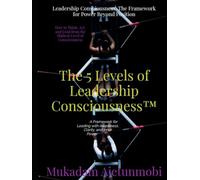 Leadership Consciousness: The Framework for Power Beyond Position: How to lead from awareness, not authority - and create transformation that lasts.