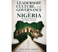 Leadership, Culture, And Governance in Nigeria: Why Nigerian Culture is the Key to Better Leadership
