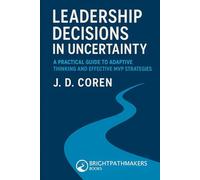 Leadership Decisions in Uncertainty (BrightPathMakers Professional Series)