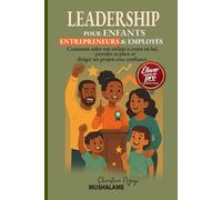 LEADERSHIP DES ENFANTS ENTREPRENEURS & EMPLOYÉS: Comment aider ton enfant à croire en lui, prendre sa place et diriger ses projets avec confiance (Élever avec Excellence - Le Coffret du Parent Pro)