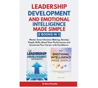 Leadership Development and Emotional Intelligence Made Simple: Master Smart Decision-Making, Develop People Skills, Boost Team Performance and Accelerate Your Career with Confidence (2 Books in 1)