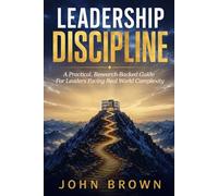 Leadership Discipline: A Practical, Research-Backed Guide for Leaders Facing Real World Complexity