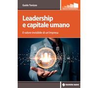 Leadership e capitale umano. Il valore invisibile di un’impresa (Crescita professionale)