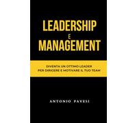 Leadership e Management: Diventa un ottimo leader per dirigere e motivare il tuo team (Sviluppo personale)