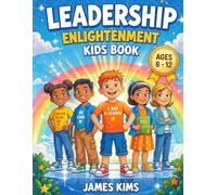 Leadership Enlightenment Kids Book: 50+ Illustrated Stories for Ages 8-12 to Build Confidence, Critical Thinking, and the Mindset of a Future Leader
