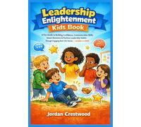 Leadership Enlightenment Kids Book: A Fun Guide to Building Confidence, Communication Skills, Smart Decisions & Positive Leadership Habits Through ... Kids - Includes a 4-Week Leadership Tracker