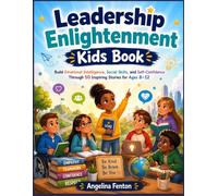Leadership Enlightenment Kids Book: Build Emotional Intelligence, Social Skills, and Self-Confidence Through 50 Inspiring Stories for Ages 8-12