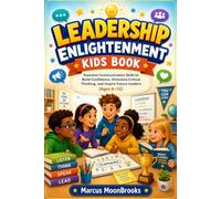 Leadership Enlightenment Kids Book: Essential Communication Skills to Build Confidence, Stimulate Critical Thinking, and Inspire Future Leaders (Ages 6-12)