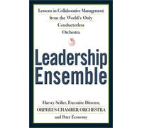 Leadership Ensemble: Lessons in Collaborative Management from the World's Only Conductorless Orchestra