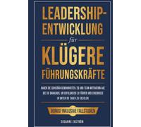 Leadership-Entwicklung für klügere Führungskräfte: Bauen Sie souverän Gewohnheiten, EQ und Team-Motivation auf, die Sie brauchen, um erfolgreich zu führen und Ergebnisse in unter 99 Tagen zu erzielen