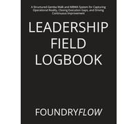 LEADERSHIP FIELD LOGBOOK: A Structured Gemba Walk and MBWA System for Capturing Operational Reality, Closing Execution Gaps, and Driving Continuous Improvement