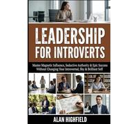 Leadership for Introverts: Master Magnetic Influence, Seductive Authority & Epic Success - Without Changing Your Introverted, Shy and Brilliant Self
