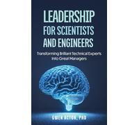 Leadership for Scientists and Engineers: Transforming Brilliant Technical Experts Into Great Managers
