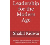 Leadership for the Modern Age: Handbook of Essential Tenets for Genuine Relationships and Lasting Success