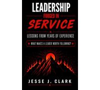 Leadership Forged in Service: Lessons From Years of Experience
