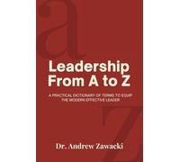 Leadership From A to Z: A Practical Dictionary of Terms to Equip the Modern Effective Leader