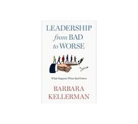 Leadership from Bad to Worse: What Happens When Bad Festers