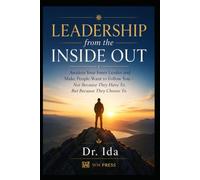Leadership from the Inside Out Awaken Your Inner Leader and Make People Want to Follow You: -Not Because They Have To, But Because They Choose To
