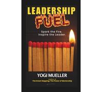 Leadership Fuel: Spark the Fire. Inspire the Leader.