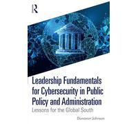Leadership Fundamentals for Cybersecurity in Public Policy and Administration: Lessons for the Global South